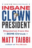 Insane Clown President: Dispatches from the 2016 Circus, Taibbi, Matt