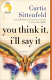 You Think It, I'll Say It: Stories, Sittenfeld, Curtis