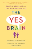 The Yes Brain: How to Cultivate Courage, Curiosity, and Resilience in Your Child, Siegel, Daniel J. & Bryson, Tina Payne