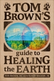 Tom Brown's Guide to Healing the Earth, Brown, Tom & Walker, Randy