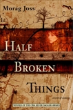 Half Broken Things: A Novel, Joss, Morag