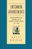 Uncommon Arrangements: Seven Portraits of Married Life in London Literary Circles 1910-1939, Roiphe, Katie