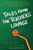 Tales from the Teachers' Lounge: An Irreverent View of What It Really Means To Be a Teacher Today, Wilder, Robert