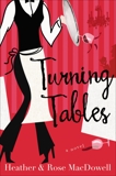 Turning Tables: A Novel, MacDowell, Rose & MacDowell, Heather