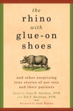 The Rhino with Glue-On Shoes: And Other Surprising True Stories of Zoo Vets and their Patients, 