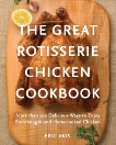 The Great Rotisserie Chicken Cookbook: More than 100 Delicious Ways to Enjoy Storebought and Homecooked Chicken, Akis, Eric