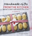 Handmade Gifts from the Kitchen: More than 100 Culinary Inspired Presents to Make and Bake, Walker, Alison