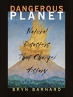 Dangerous Planet: Natural Disasters That Changed History, Barnard, Bryn