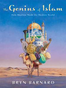 The Genius of Islam: How Muslims Made the Modern World, Barnard, Bryn