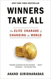 Winners Take All: The Elite Charade of Changing the World, Giridharadas, Anand