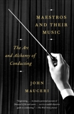 Maestros and Their Music: The Art and Alchemy of Conducting, Mauceri, John