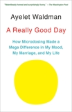 A Really Good Day: How Microdosing Made a Mega Difference in My Mood, My Marriage, and My Life, Waldman, Ayelet