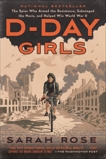 D-Day Girls: The Spies Who Armed the Resistance, Sabotaged the Nazis, and Helped Win World War II, Rose, Sarah