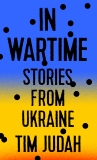 In Wartime: Stories from Ukraine, Judah, Tim