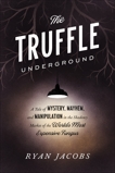 The Truffle Underground: A Tale of Mystery, Mayhem, and Manipulation in the Shadowy Market of the World's Most Expensive Fungus, Jacobs, Ryan