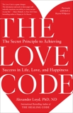 The Love Code: The Secret Principle to Achieving Success in Life, Love, and Happiness, Loyd, Alexander