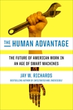 The Human Advantage: The Future of American Work in an Age of Smart Machines, Richards, Jay W.