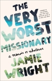 The Very Worst Missionary: A Memoir or Whatever, Wright, Jamie