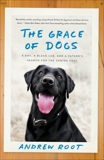 The Grace of Dogs: A Boy, a Black Lab, and a Father's Search for the Canine Soul, Root, Andrew