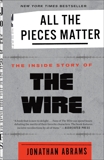 All the Pieces Matter: The Inside Story of The Wire®, Abrams, Jonathan