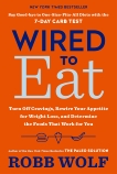 Wired to Eat: Turn Off Cravings, Rewire Your Appetite for Weight Loss, and Determine the Foods That Work for You, Wolf, Robb