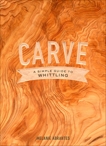 Carve: A Simple Guide to Whittling, Abrantes, Melanie