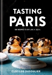 Tasting Paris: 100 Recipes to Eat Like a Local: A Cookbook, Dusoulier, Clotilde