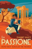 La Passione: How Italy Seduced the World, Hales, Dianne