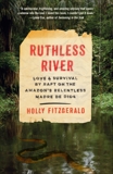 Ruthless River: Love and Survival by Raft on the Amazon's Relentless Madre de Dios, FitzGerald, Holly