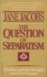 The Question of Separatism: Quebec and the Struggle over Sovereignty, Jacobs, Jane