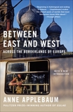 Between East and West: Across the Borderlands of Europe, Applebaum, Anne