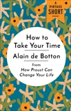 How to Take Your Time: from How Proust Can Change Your Life, De Botton, Alain