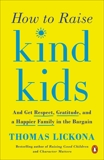 How to Raise Kind Kids: And Get Respect, Gratitude, and a Happier Family in the Bargain, Lickona, Thomas