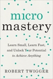 Micromastery: Learn Small, Learn Fast, and Unlock Your Potential to Achieve Anything, Twigger, Robert