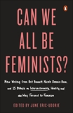 Can We All Be Feminists?: New Writing from Brit Bennett, Nicole Dennis-Benn, and 15 Others on Intersectionality, Identity, and the Way Forward for Feminism, 