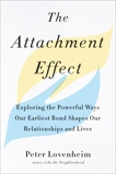 The Attachment Effect: Exploring the Powerful Ways Our Earliest Bond Shapes Our Relationships and Lives, Lovenheim, Peter