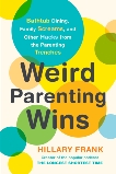 Weird Parenting Wins: Bathtub Dining, Family Screams, and Other Hacks from the Parenting Trenches, Frank, Hillary