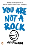 You Are Not a Rock: A Step-by-Step Guide to Better Mental Health (for Humans), Freeman, Mark