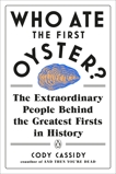 Who Ate the First Oyster?: The Extraordinary People Behind the Greatest Firsts in History, Cassidy, Cody