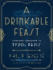 A Drinkable Feast: A Cocktail Companion to 1920s Paris, Greene, Philip