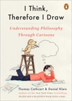 I Think, Therefore I Draw: Understanding Philosophy Through Cartoons, Cathcart, Thomas & Klein, Daniel