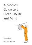 A Monk's Guide to a Clean House and Mind, Matsumoto, Shoukei