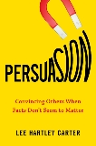 Persuasion: Convincing Others When Facts Don't Seem to Matter, Carter, Lee Hartley