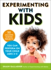 Experimenting With Kids: 50 Amazing Science Projects You Can Perform on Your Child Ages 2-5, Gallagher, Shaun