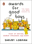 Awards for Good Boys: Tales of Dating, Double Standards, and Doom, Lorman, Shelby