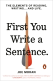 First You Write a Sentence: The Elements of Reading, Writing . . . and Life, Moran, Joe