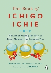 The Book of Ichigo Ichie: The Art of Making the Most of Every Moment, the Japanese Way, Miralles, Francesc & García, Héctor