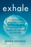 Exhale: 40 Breathwork Exercises to Help You Find Your Calm, Supercharge Your Health, and Perform at Your Best, Bostock, Richie