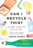 Can I Recycle This?: A Guide to Better Recycling and How to Reduce Single-Use Plastics, Romer, Jennie