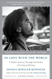 In Love with the World: A Monk's Journey Through the Bardos of Living and Dying, Mingyur Rinpoche, Yongey & Tworkov, Helen